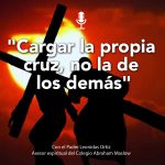 Podcast #100: “Cargar La Propia Cruz, No La De Los Demás”