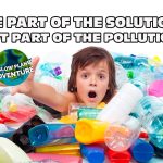 BE PART OF THE SOLUTION NOT PART OF THE POLLUTION